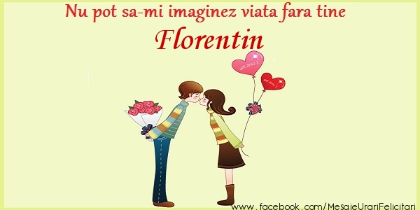 Felicitari de dragoste - ❤️❤️❤️ Inimioare | Nu pot sa-mi imaginez viata fara tine Florentin