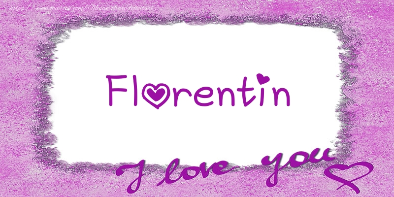 Felicitari de dragoste - ❤️❤️❤️ Flori & Inimioare | Florentin I love you!