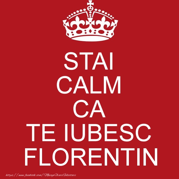 Felicitari de dragoste - STAI CALM CA TE IUBESC Florentin!