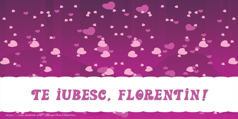 Felicitari de dragoste - Te iubesc, Florentin!