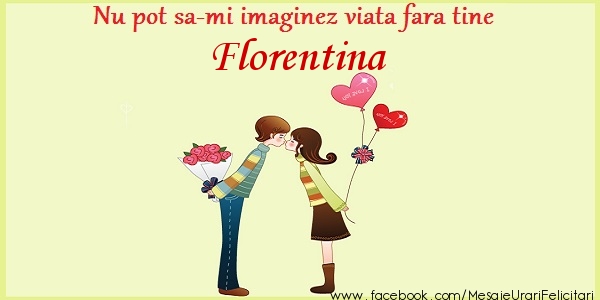 Felicitari de dragoste - ❤️❤️❤️ Inimioare | Nu pot sa-mi imaginez viata fara tine Florentina