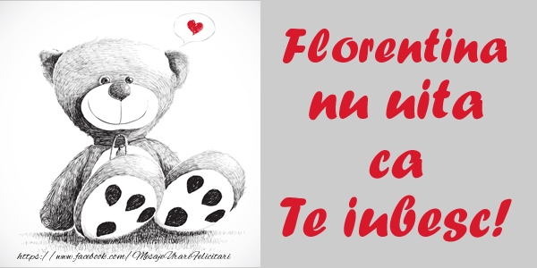 Felicitari de dragoste - Ursuleti | Florentina nu uita ca Te iubesc!