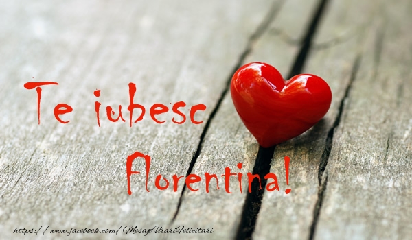 Felicitari de dragoste - Te iubesc Florentina!