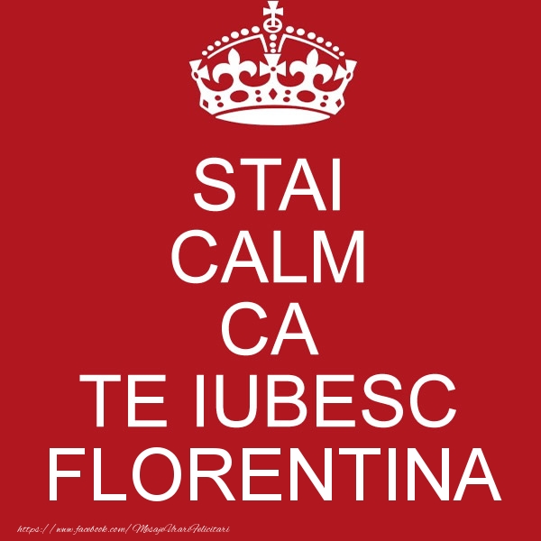 Felicitari de dragoste - STAI CALM CA TE IUBESC Florentina!