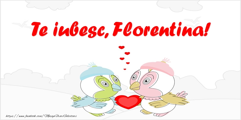 Felicitari de dragoste - Haioase | Te iubesc, Florentina!