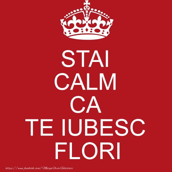 Felicitari de dragoste - STAI CALM CA TE IUBESC Flori!