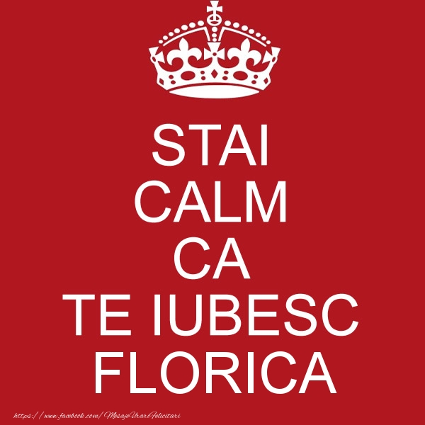 Felicitari de dragoste - STAI CALM CA TE IUBESC Florica!