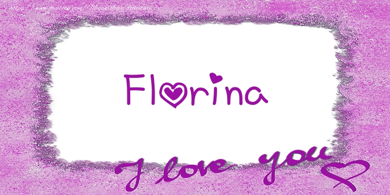 Felicitari de dragoste - ❤️❤️❤️  Florina I love you!