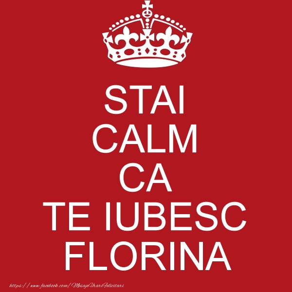 Felicitari de dragoste - STAI CALM CA TE IUBESC Florina!