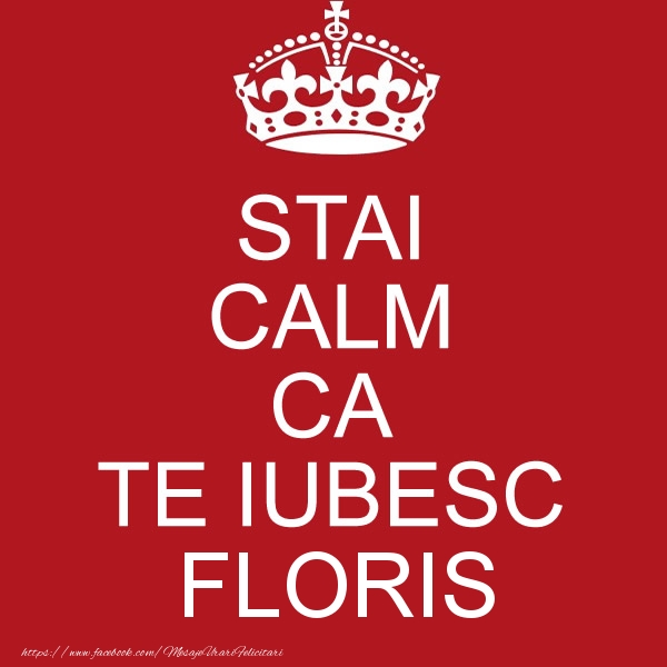 Felicitari de dragoste - STAI CALM CA TE IUBESC Floris!