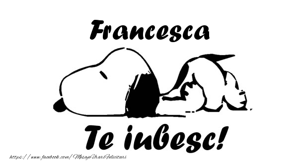 Felicitari de dragoste - Francesca Te iubesc!