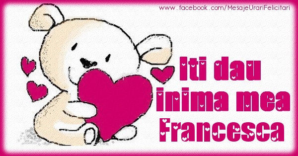 Felicitari de dragoste - Iti dau inima mea Francesca