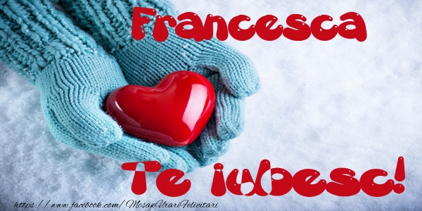 Felicitari de dragoste - ❤️❤️❤️ Inimioare | Francesca Te iubesc!