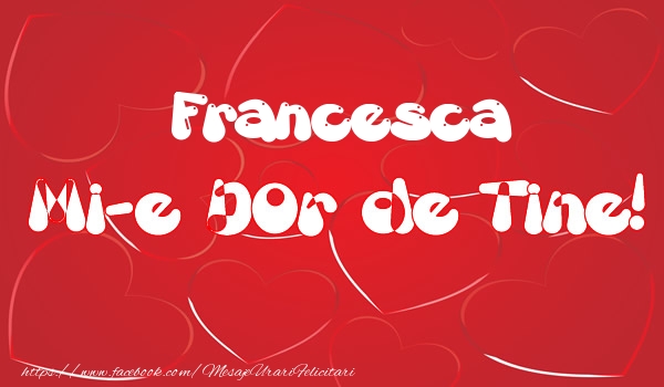 Felicitari de dragoste - ❤️❤️❤️ Inimioare | Francesca mi-e dor de tine!