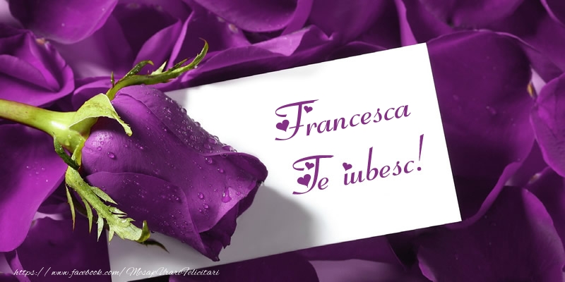 Felicitari de dragoste - Francesca Te iubesc!