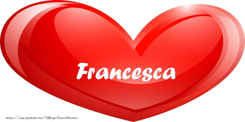 Felicitari de dragoste - Numele Francesca in inima