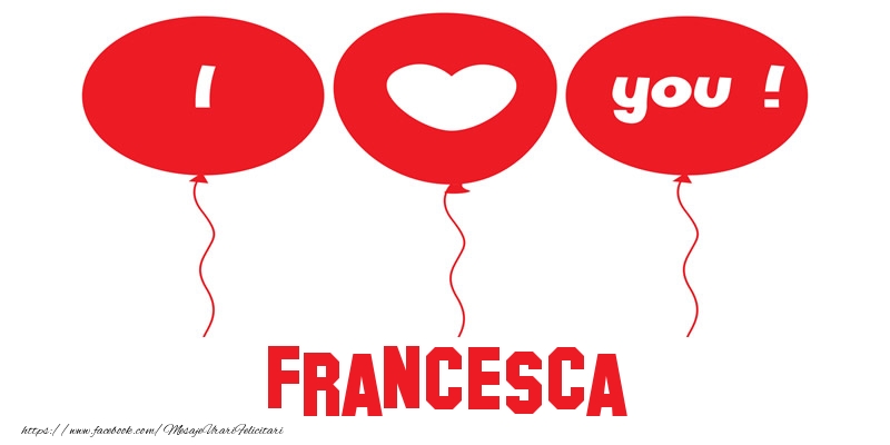 Felicitari de dragoste -  I love you Francesca!
