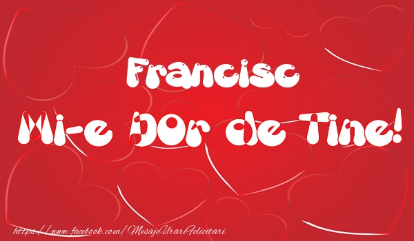 Felicitari de dragoste - ❤️❤️❤️ Inimioare | Francisc mi-e dor de tine!