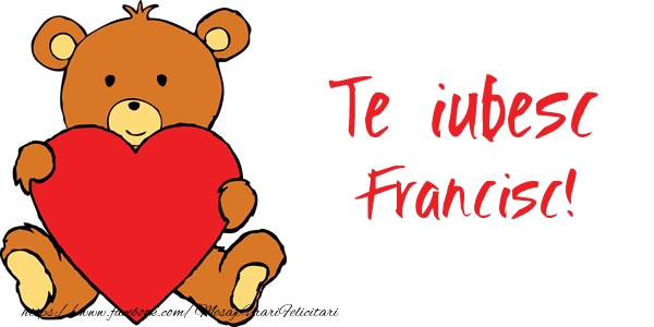 Felicitari de dragoste - Ursuleti | Te iubesc Francisc!