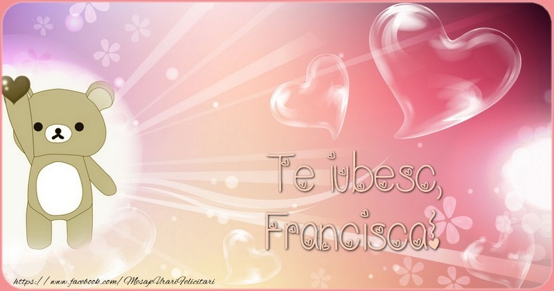 Felicitari de dragoste - Te iubesc, Francisca!