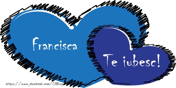 Felicitari de dragoste - ❤️❤️❤️ Inimioare | Francisca Te iubesc!