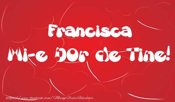 Felicitari de dragoste - Francisca mi-e dor de tine!
