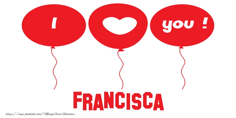 Felicitari de dragoste -  I love you Francisca!