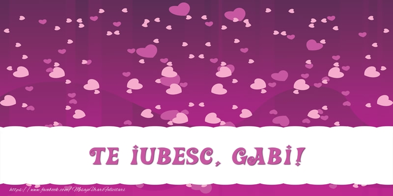 Felicitari de dragoste - ❤️❤️❤️ Inimioare | Te iubesc, Gabi!