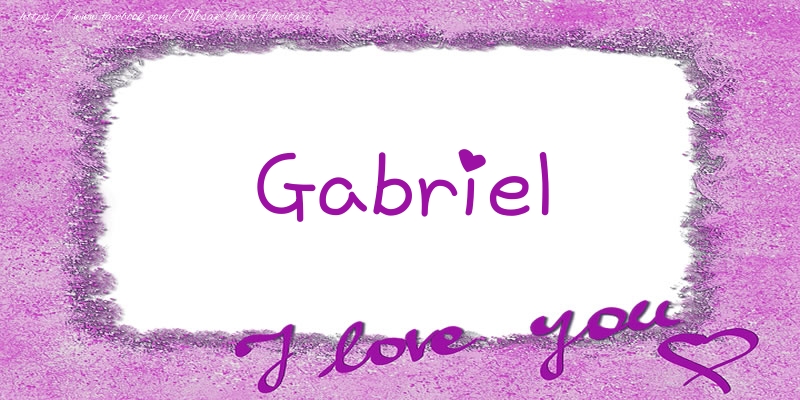 Felicitari de dragoste - ❤️❤️❤️ Flori & Inimioare | Gabriel I love you!