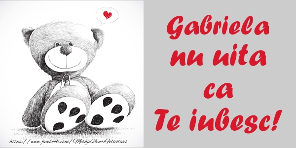 Felicitari de dragoste - Ursuleti | Gabriela nu uita ca Te iubesc!