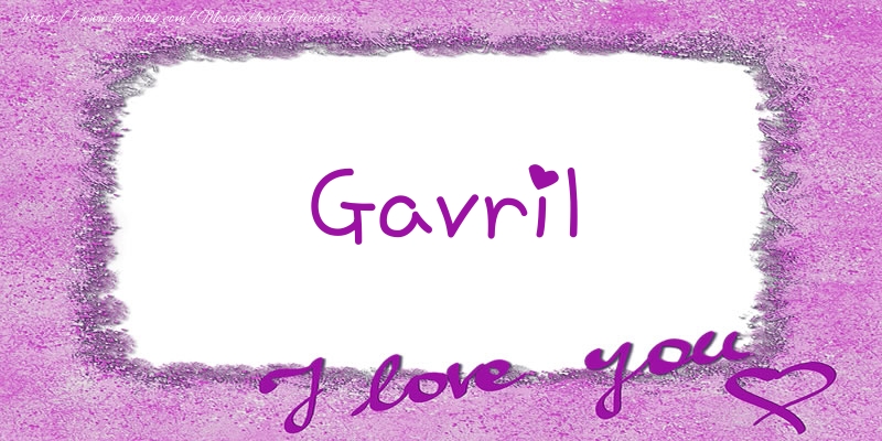Felicitari de dragoste - Gavril I love you!