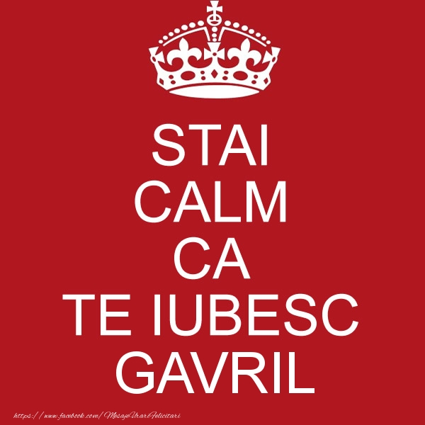 Felicitari de dragoste - STAI CALM CA TE IUBESC Gavril!