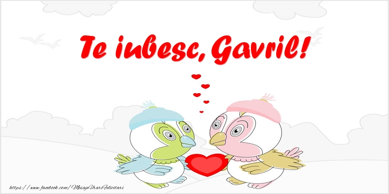 Felicitari de dragoste - Te iubesc, Gavril!
