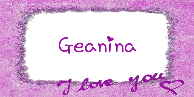 Felicitari de dragoste - Geanina I love you!