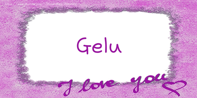 Felicitari de dragoste - Gelu I love you!