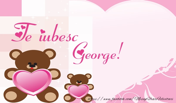 Felicitari de dragoste - Ursuleti | Te iubesc George!