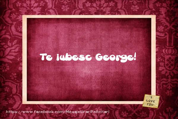 Felicitari de dragoste - Te iubesc George!