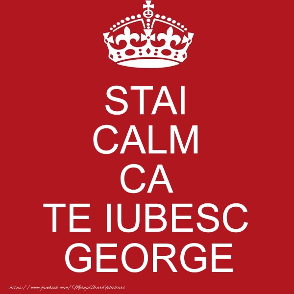 Felicitari de dragoste - STAI CALM CA TE IUBESC George!