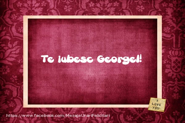 Felicitari de dragoste - Te iubesc Georgel!
