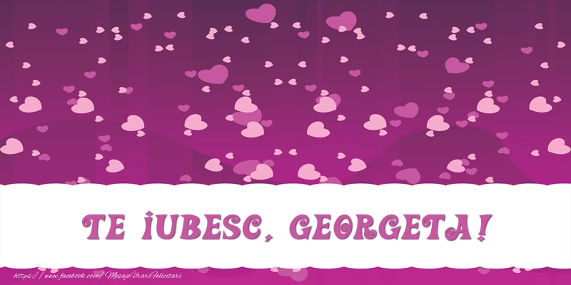 Felicitari de dragoste - Te iubesc, Georgeta!