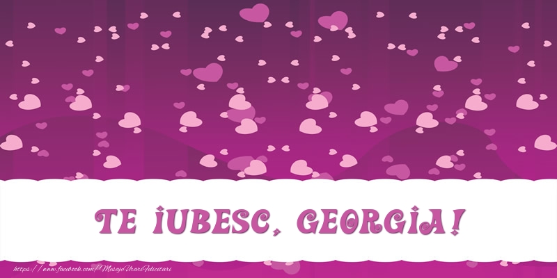 Felicitari de dragoste - ❤️❤️❤️ Inimioare | Te iubesc, Georgia!