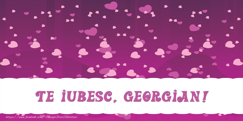 Felicitari de dragoste - ❤️❤️❤️ Inimioare | Te iubesc, Georgian!