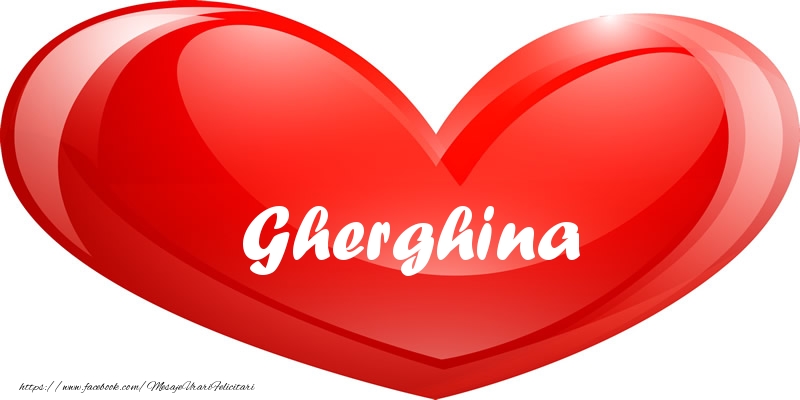 Felicitari de dragoste - Numele Gherghina in inima