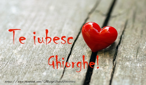 Felicitari de dragoste - Te iubesc Ghiorghe!