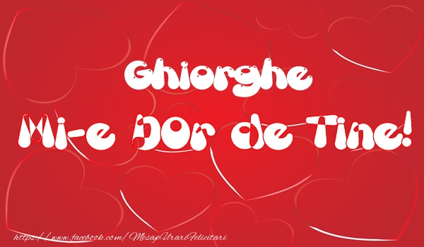 Felicitari de dragoste - Ghiorghe mi-e dor de tine!