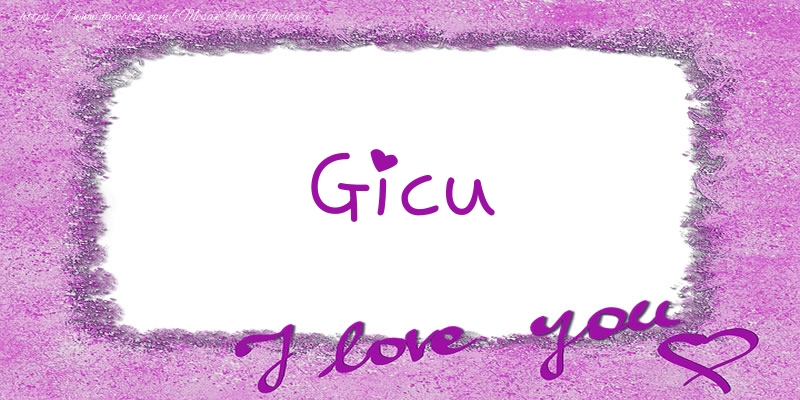 Felicitari de dragoste - Gicu I love you!
