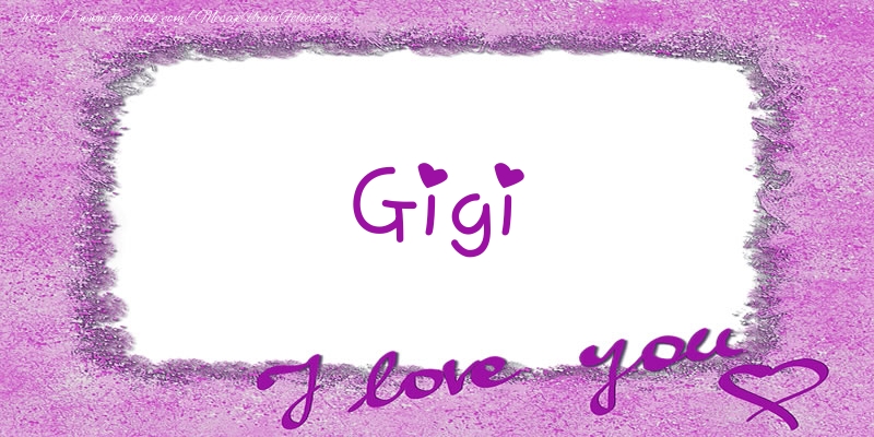 Felicitari de dragoste - Gigi I love you!