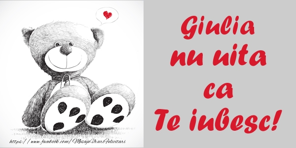 Felicitari de dragoste - Ursuleti | Giulia nu uita ca Te iubesc!