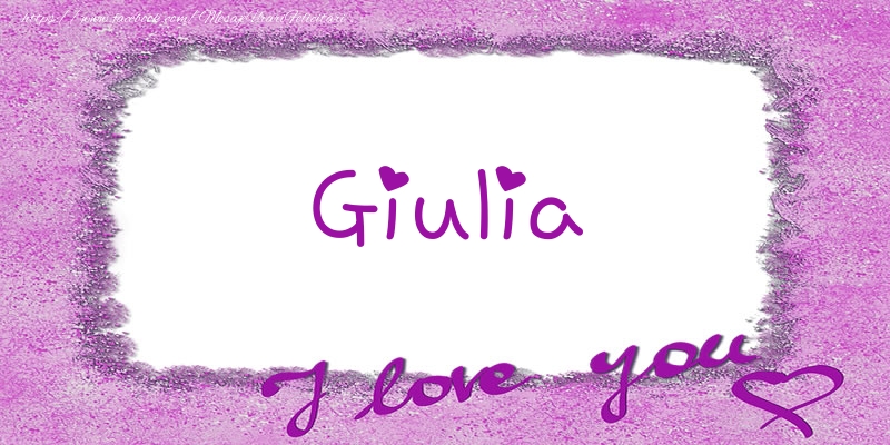 Felicitari de dragoste - ❤️❤️❤️ Flori & Inimioare | Giulia I love you!