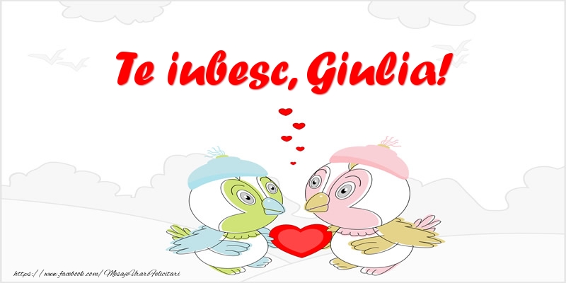 Felicitari de dragoste - Haioase | Te iubesc, Giulia!
